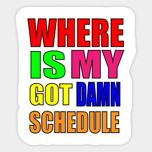 "WHERE IS MY GOT DAMN SCHEDULE" (COLORED) Sticker